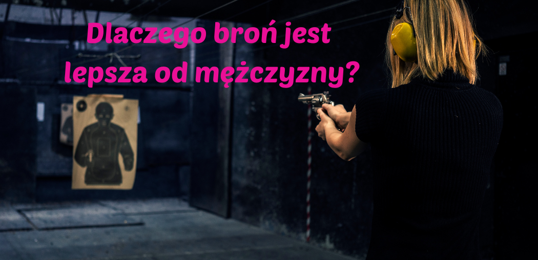 Dlaczego broń jest lepsza od mężczyzny?